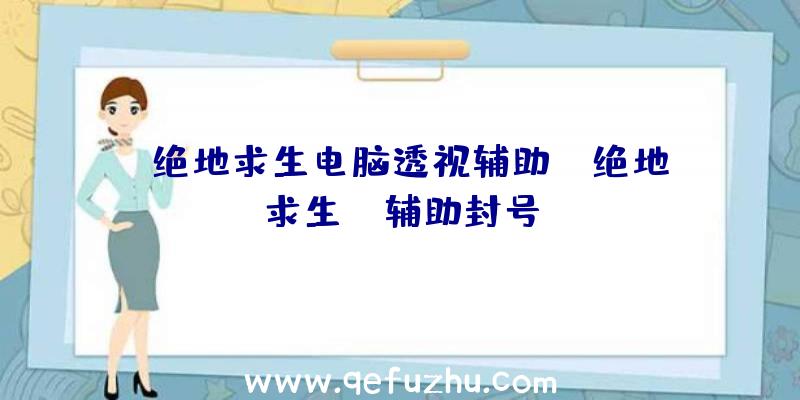 「绝地求生电脑透视辅助」|绝地求生cc辅助封号